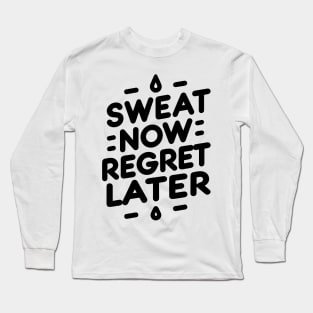 Sweat Now Regret Later Long Sleeve T-Shirt